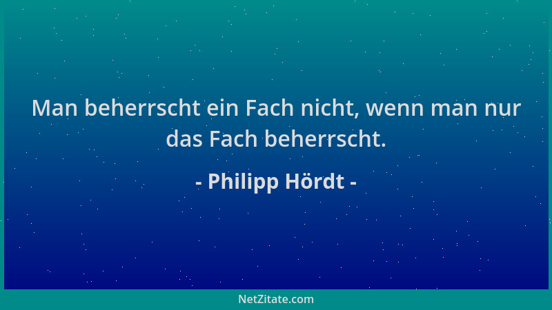 Philipp Hördt - Man beherrscht ein Fach nicht, wenn man nur das Fach beherrscht....