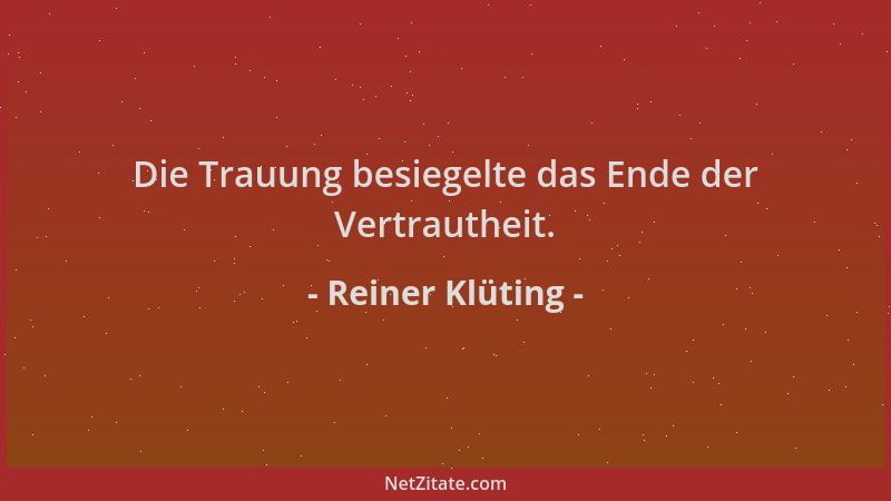 Reiner Klüting - Die Trauung besiegelte das Ende der Vertrautheit....