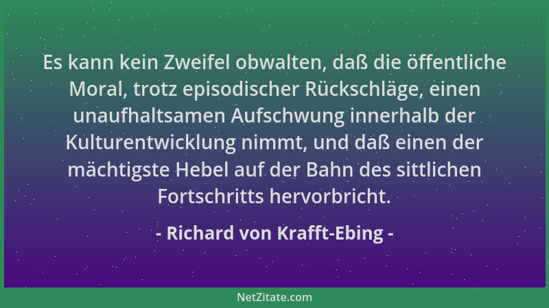 Richard von Krafft-Ebing - Es kann kein Zweifel obwalten, daß die öffentliche Moral, trotz episodischer Rückschläge, einen...