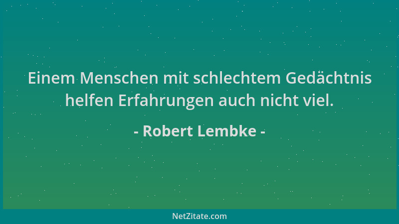 Robert Lembke - Einem Menschen mit schlechtem Gedächtnis helfen Erfahrungen auch nicht viel....
