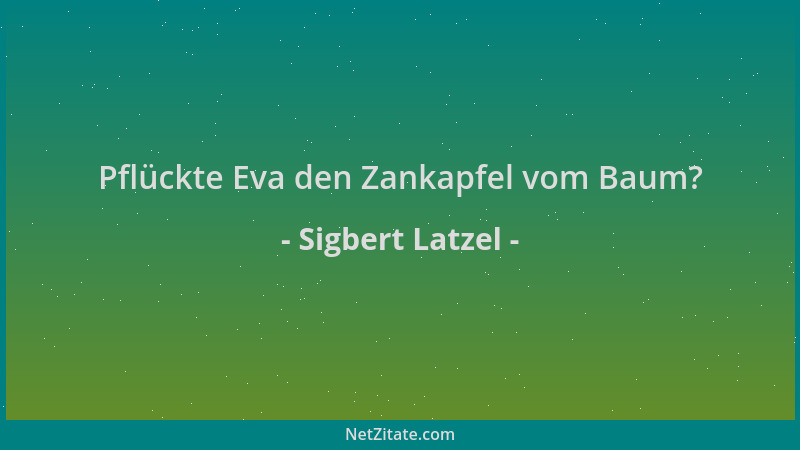 Sigbert Latzel - Pflückte Eva den Zankapfel vom Baum?...