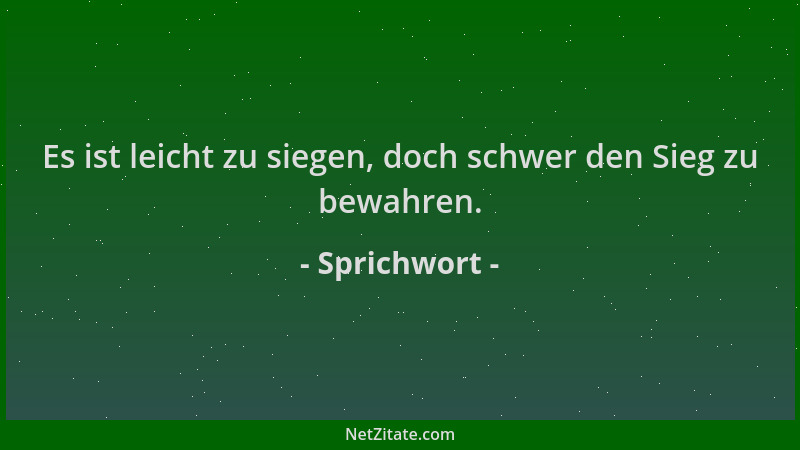 Sprichwort - Es ist leicht zu siegen, doch schwer den Sieg zu bewahren....