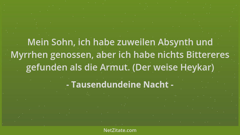 Tausendundeine Nacht - Mein Sohn, ich habe zuweilen Absynth und Myrrhen genossen, aber ich habe nichts Bittereres gefunden...