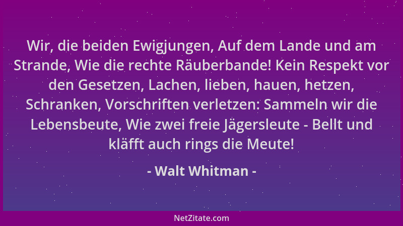Walt Whitman - Wir, die beiden Ewigjungen, Auf dem Lande und am Strande, Wie die rechte Räuberbande! Kein Respekt vor den G...
