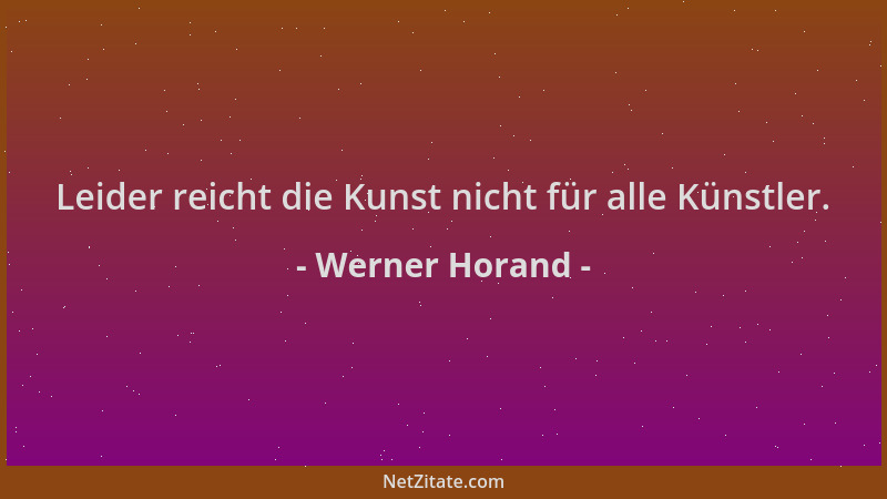 Werner Horand - Leider reicht die Kunst nicht für alle Künstler....