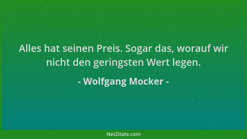 Wolfgang Mocker - Alles hat seinen Preis. Sogar das, worauf wir nicht den geringsten Wert legen....