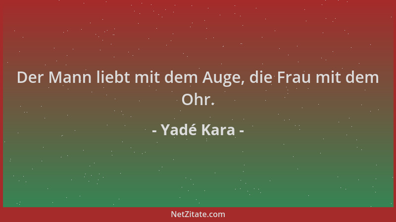 Yadé Kara - Der Mann liebt mit dem Auge, die Frau mit dem Ohr....
