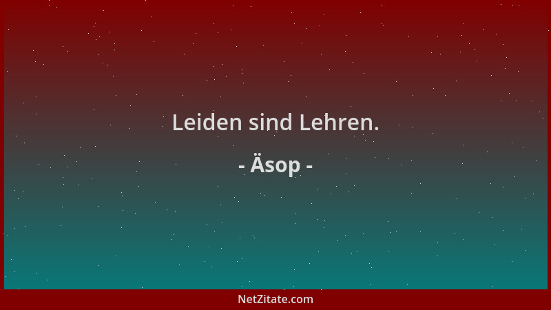 Äsop - Leiden sind Lehren....