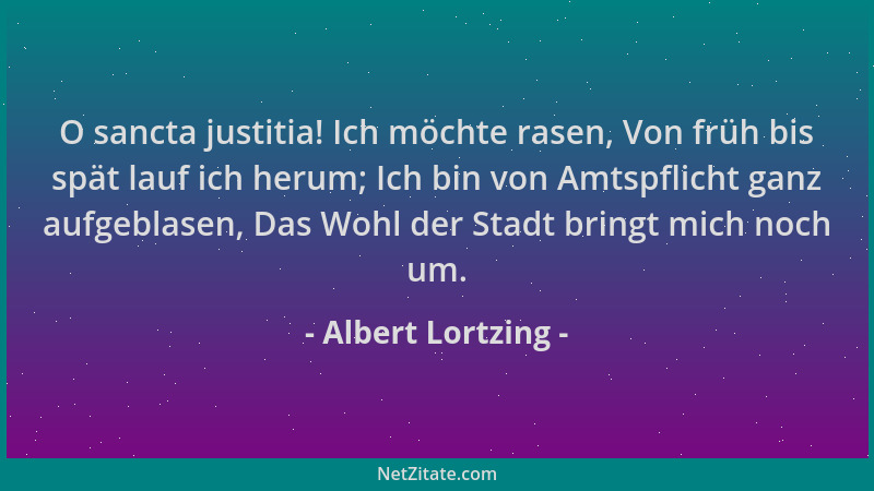 Albert Lortzing - O sancta justitia! Ich möchte rasen, Von früh bis spät lauf ich herum; Ich bin von Amtspflicht ganz aufge...