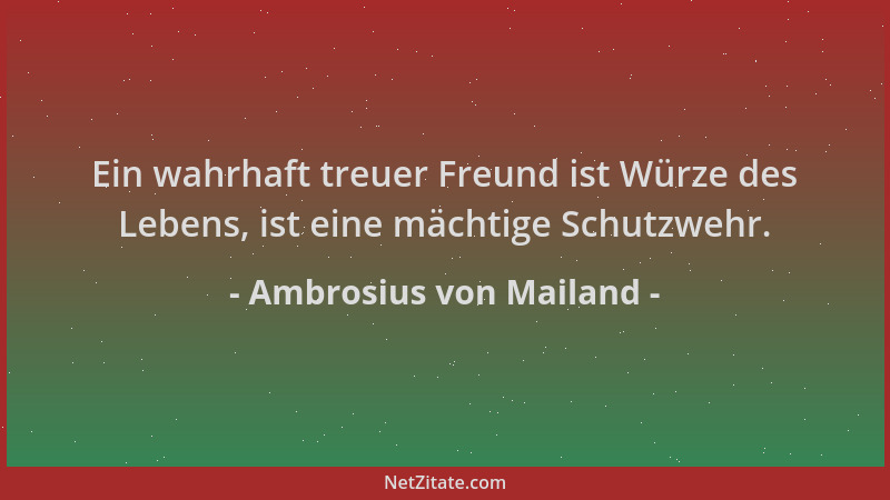Ambrosius von Mailand - Ein wahrhaft treuer Freund ist Würze des Lebens, ist eine mächtige Schutzwehr....