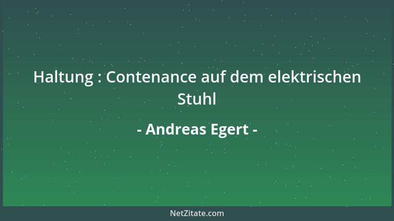 Andreas Egert - Haltung : Contenance auf dem elektrischen Stuhl...