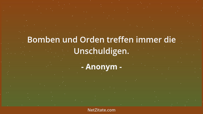 Anonym - Bomben und Orden treffen immer die Unschuldigen....