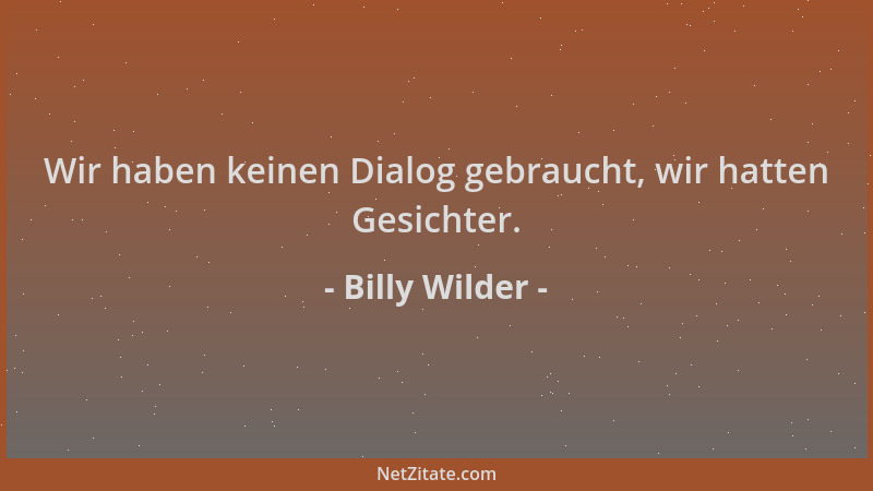 Billy Wilder - Wir haben keinen Dialog gebraucht, wir hatten Gesichter....