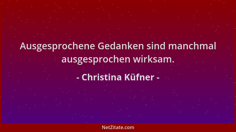 Christina Küfner - Ausgesprochene Gedanken sind manchmal ausgesprochen wirksam....