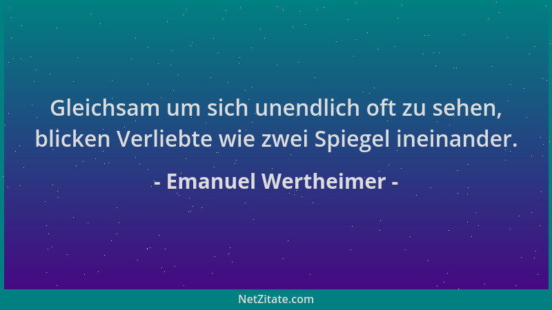 Emanuel Wertheimer - Gleichsam um sich unendlich oft zu sehen, blicken Verliebte wie zwei Spiegel ineinander....