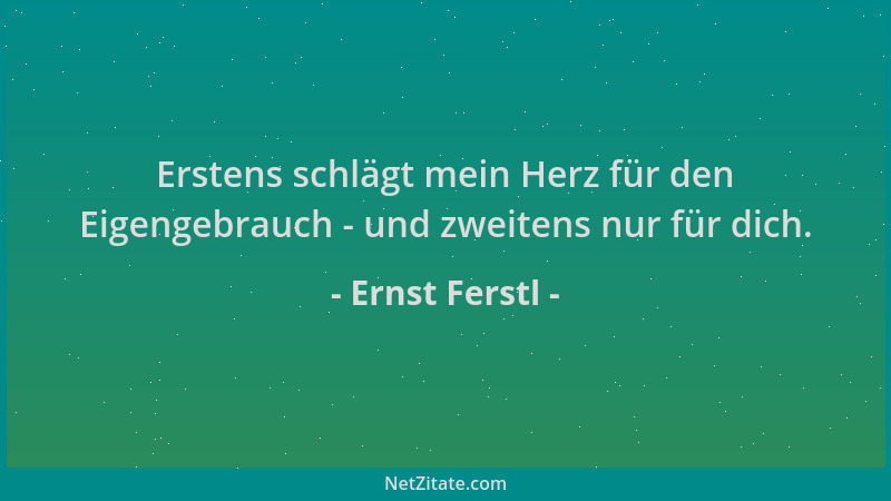 Ernst Ferstl - Erstens schlägt mein Herz für den Eigengebrauch - und zweitens nur für dich....