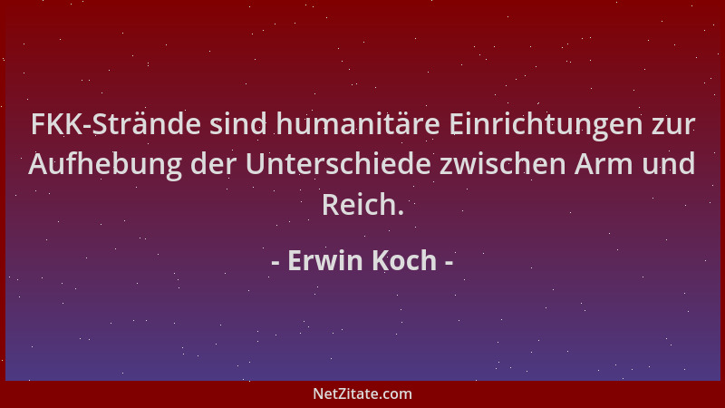 Erwin Koch - FKK-Strände sind humanitäre Einrichtungen zur Aufhebung der Unterschiede zwischen Arm und Reich....