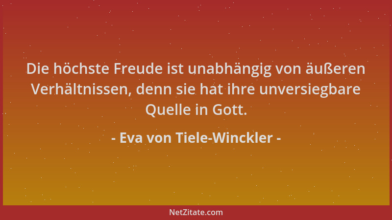 Eva von Tiele-Winckler - Die höchste Freude ist unabhängig von äußeren Verhältnissen, denn sie hat ihre unversiegbare Quell...