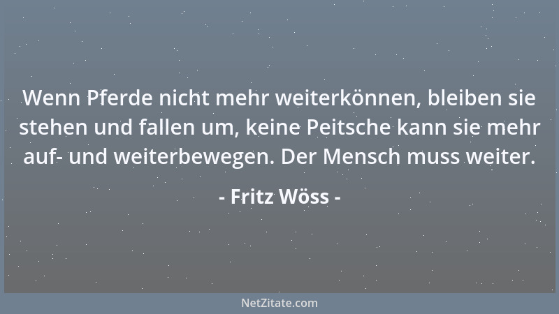 Fritz Wöss - Wenn Pferde nicht mehr weiterkönnen, bleiben sie stehen und fallen um, keine Peitsche kann sie mehr auf- und w...