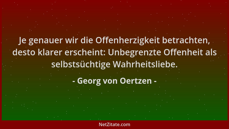 Georg von Oertzen - Je genauer wir die Offenherzigkeit betrachten, desto klarer erscheint: Unbegrenzte Offenheit als selbst...