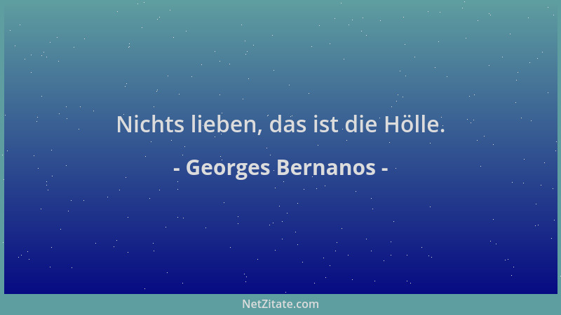 Georges Bernanos - Nichts lieben, das ist die Hölle....