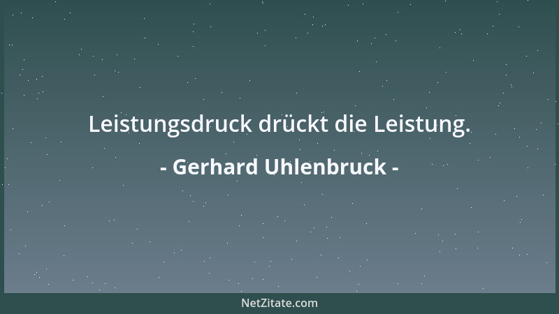 Gerhard Uhlenbruck - Leistungsdruck drückt die Leistung....