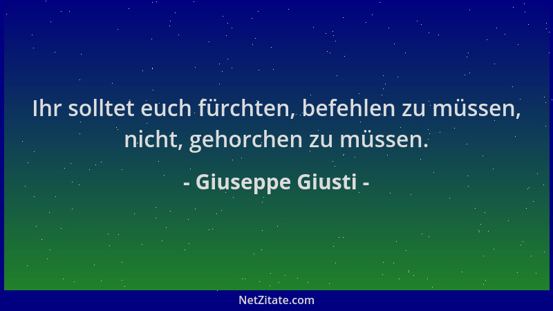 Giuseppe Giusti - Ihr solltet euch fürchten, befehlen zu müssen, nicht, gehorchen zu müssen....