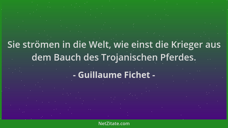 Guillaume Fichet - Sie strömen in die Welt, wie einst die Krieger aus dem Bauch des Trojanischen Pferdes....