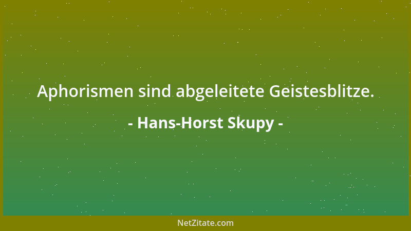 Hans-Horst Skupy - Aphorismen sind abgeleitete Geistesblitze....