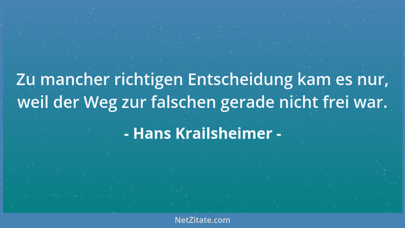 Hans Krailsheimer - Zu mancher richtigen Entscheidung kam es nur, weil der Weg zur falschen gerade nicht frei war....