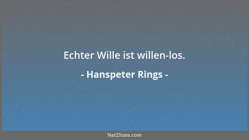 Hanspeter Rings - Echter Wille ist willen-los....