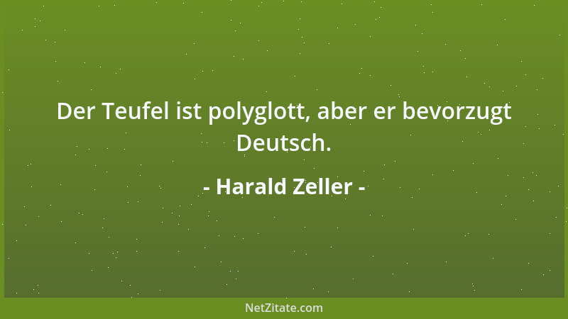 Harald Zeller - Der Teufel ist polyglott, aber er bevorzugt Deutsch....