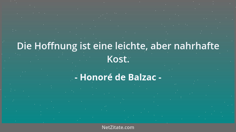 Honoré de Balzac - Die Hoffnung ist eine leichte, aber nahrhafte Kost....