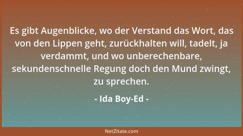 Ida Boy-Ed - Es gibt Augenblicke, wo der Verstand das Wort, das von den Lippen geht, zurückhalten will, tadelt, ja verdammt...
