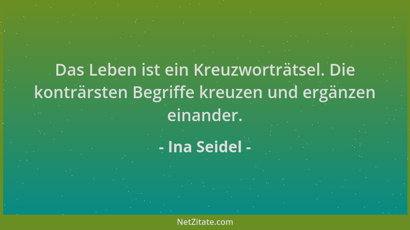 Ina Seidel - Das Leben ist ein Kreuzworträtsel. Die konträrsten Begriffe kreuzen und ergänzen einander....
