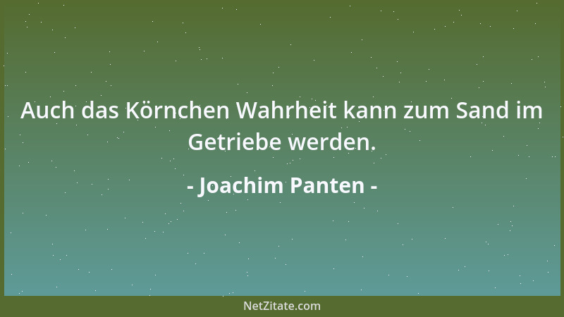 Joachim Panten - Auch das Körnchen Wahrheit kann zum Sand im Getriebe werden....
