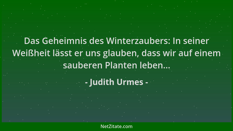 Judith Urmes - Das Geheimnis des Winterzaubers: In seiner Weißheit lässt er uns glauben, dass wir auf einem sauberen Plante...
