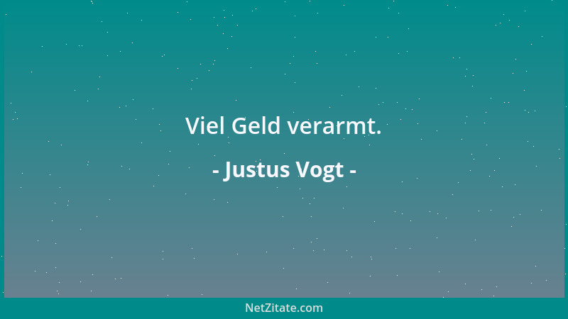 Justus Vogt - Viel Geld verarmt....