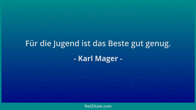 Karl Mager - Für die Jugend ist das Beste gut genug....