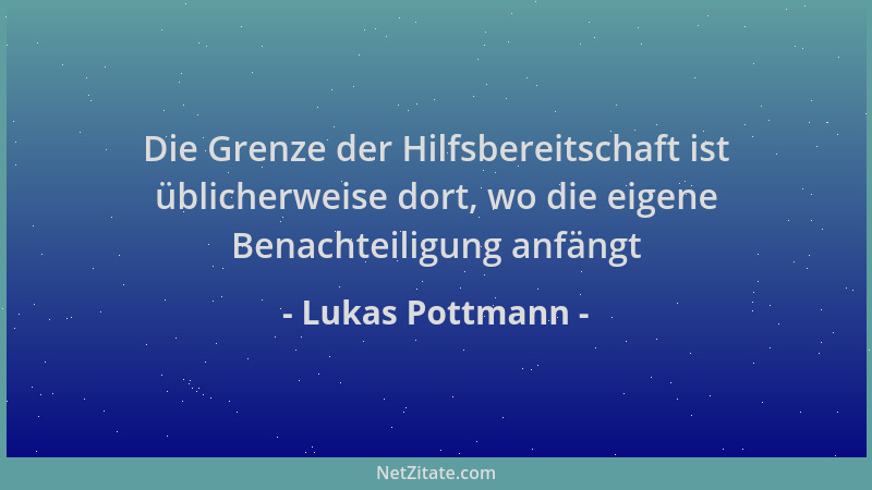 Lukas Pottmann - Die Grenze der Hilfsbereitschaft ist üblicherweise dort, wo die eigene Benachteiligung anfängt...