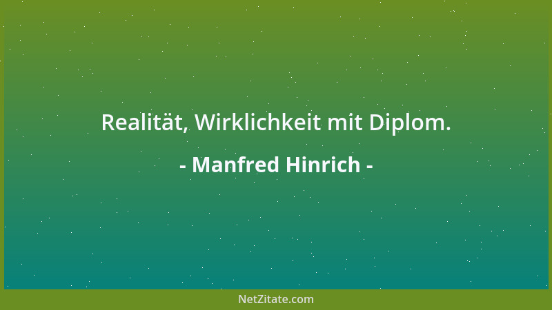 Manfred Hinrich - Realität, Wirklichkeit mit Diplom....