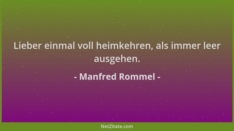 Manfred Rommel - Lieber einmal voll heimkehren, als immer leer ausgehen....