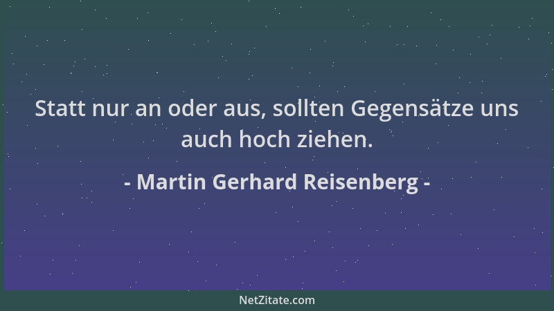 Martin Gerhard Reisenberg - Statt nur an oder aus, sollten Gegensätze uns auch hoch ziehen....