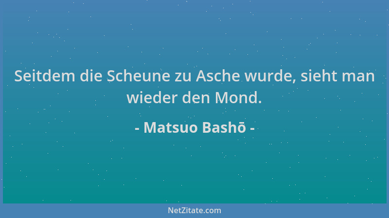 Matsuo Bashō - Seitdem die Scheune zu Asche wurde, sieht man wieder den Mond....
