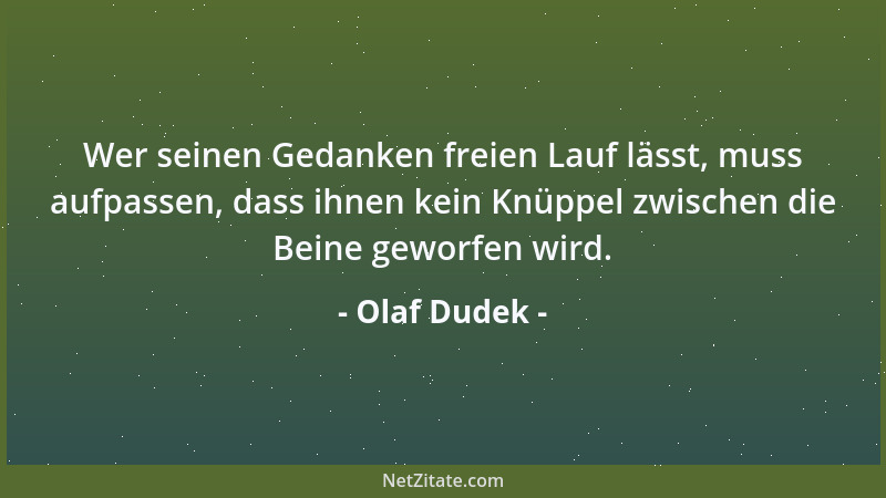 Olaf Dudek - Wer seinen Gedanken freien Lauf lässt, muss aufpassen, dass ihnen kein Knüppel zwischen die Beine geworfen wir...