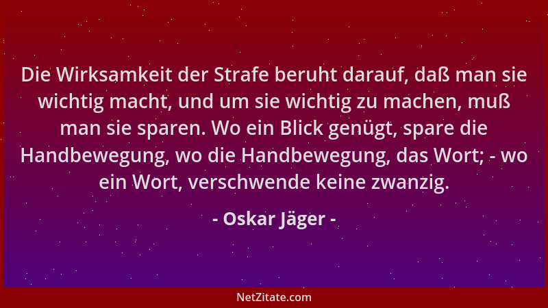 Oskar Jäger - Die Wirksamkeit der Strafe beruht darauf, daß man sie wichtig macht, und um sie wichtig zu machen, muß man si...