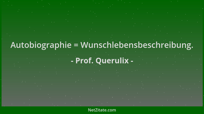 Prof. Querulix - Autobiographie = Wunschlebensbeschreibung....