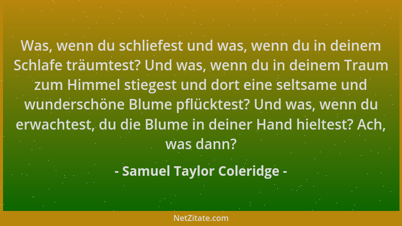 Samuel Taylor Coleridge - Was, wenn du schliefest und was, wenn du in deinem Schlafe träumtest? Und was, wenn du in deinem...