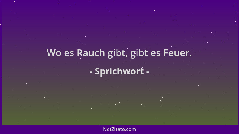 Sprichwort - Wo es Rauch gibt, gibt es Feuer....