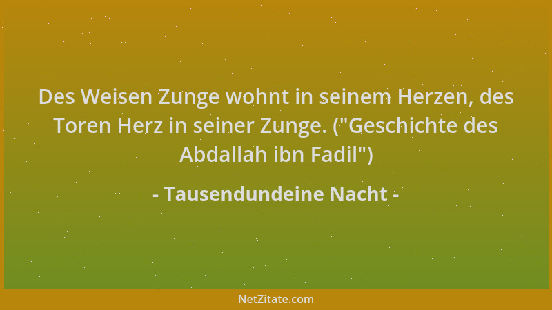 Tausendundeine Nacht - Des Weisen Zunge wohnt in seinem Herzen, des Toren Herz in seiner Zunge. ( "Geschichte des Abdallah i...